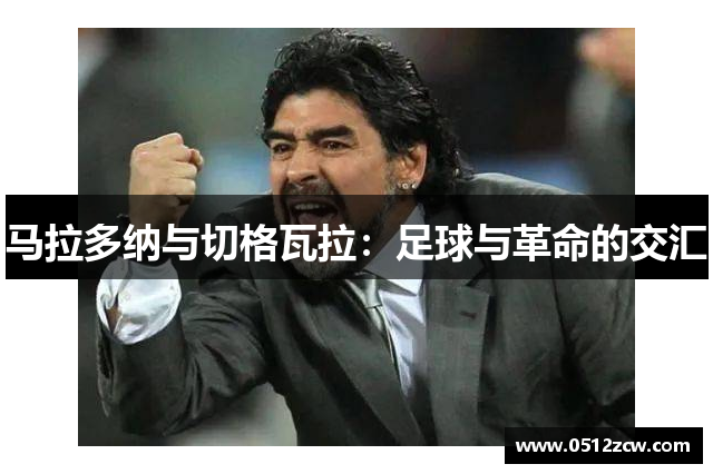 马拉多纳与切格瓦拉：足球与革命的交汇
