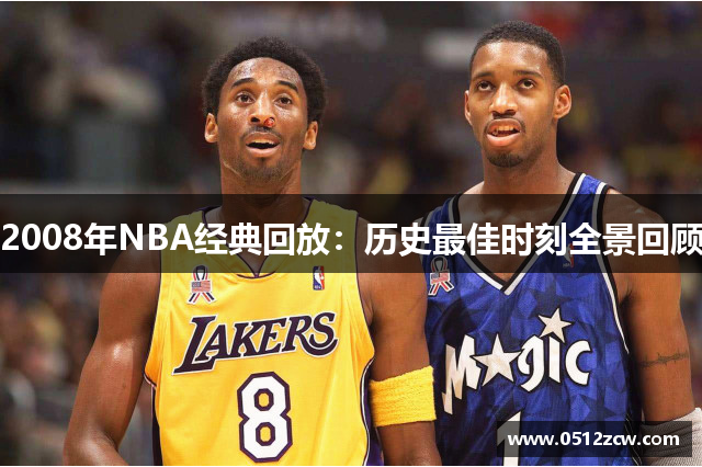 2008年NBA经典回放：历史最佳时刻全景回顾