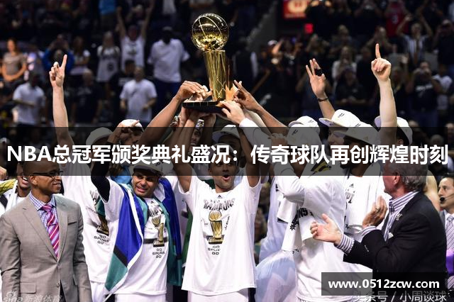 NBA总冠军颁奖典礼盛况：传奇球队再创辉煌时刻