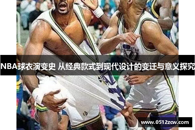 NBA球衣演变史 从经典款式到现代设计的变迁与意义探究