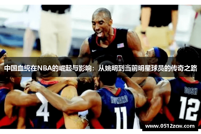 中国血统在NBA的崛起与影响：从姚明到当前明星球员的传奇之路