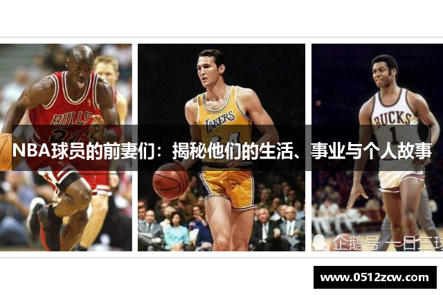 NBA球员的前妻们：揭秘他们的生活、事业与个人故事
