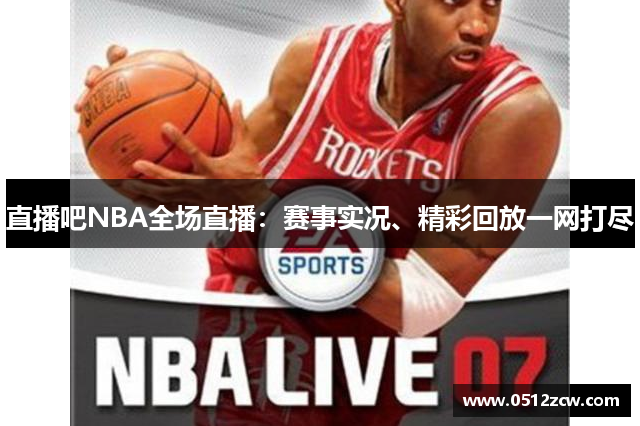 直播吧NBA全场直播：赛事实况、精彩回放一网打尽