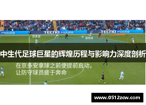 中生代足球巨星的辉煌历程与影响力深度剖析