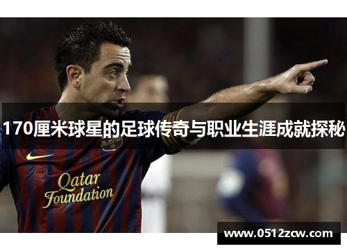 170厘米球星的足球传奇与职业生涯成就探秘