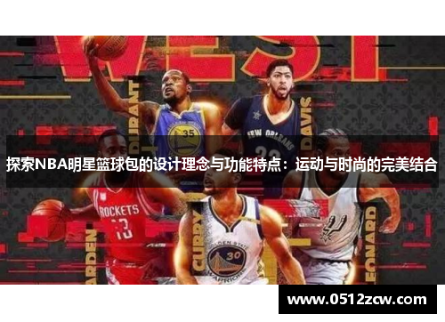 探索NBA明星篮球包的设计理念与功能特点：运动与时尚的完美结合